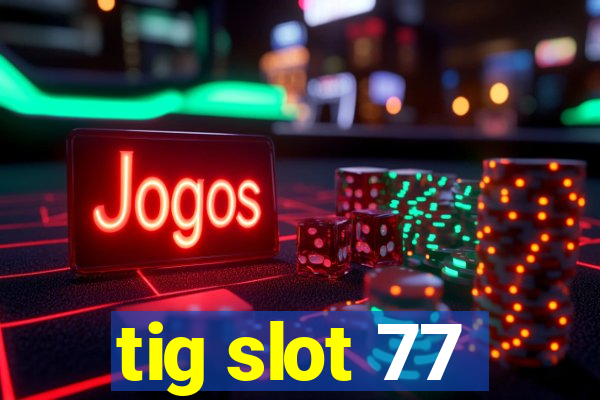 tig slot 77